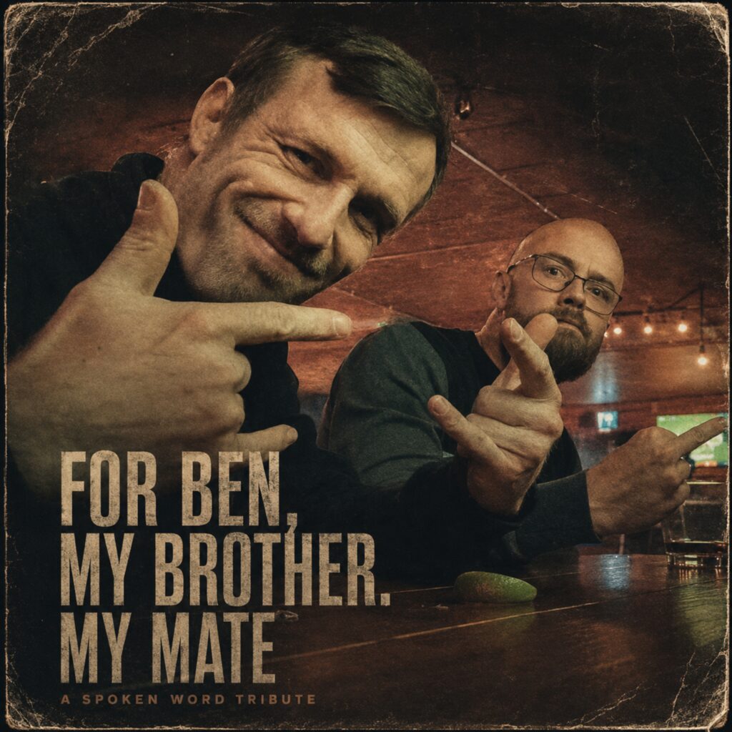 For Ben, My Brother. My Mate